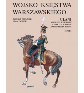 Wojsko Księstwa Warszawskiego. Ułani, gwardie honorowe, pospolite ruszenie, żandarmeria konna. Tom I-II