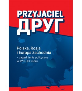 Przyjaciel – Друг. Polska, Rosja i Europa Zachodnia – zagadnienia polityczne w XVIII–XX wieku
