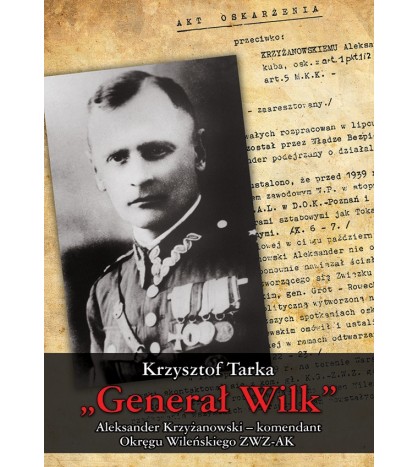 Generał Wilk. Aleksander Krzyżanowski - komendant Okręgu Wileńskiego ZWZ-AK